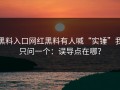 黑料入口网红黑料有人喊“实锤”我只问一个：误导点在哪？