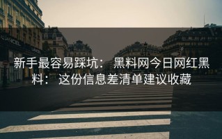 新手最容易踩坑： 黑料网今日网红黑料： 这份信息差清单建议收藏