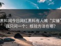 黑料网今日网红黑料有人喊“实锤”我只问一个：核验方法在哪？