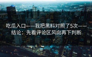吃瓜入口——我把黑料对照了5次——结论：先看评论区风向再下判断