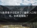 17c免费看评论区炸了：最新入口有变化，别再走错路了